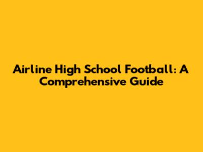 Airline High School Football: A Comprehensive Guide