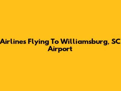 Airlines Flying To Williamsburg, SC Airport