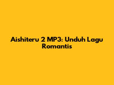 Aishiteru 2 MP3: Unduh Lagu Romantis
