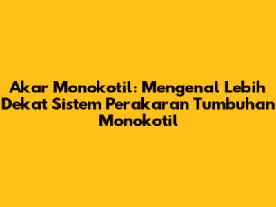 Akar Monokotil: Mengenal Lebih Dekat Sistem Perakaran Tumbuhan Monokotil