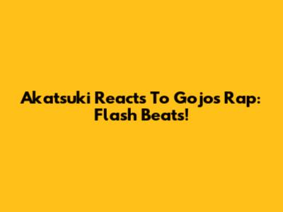Akatsuki Reacts To Gojo's Rap: Flash Beats!