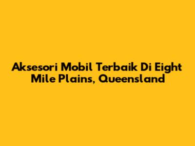 Aksesori Mobil Terbaik Di Eight Mile Plains, Queensland