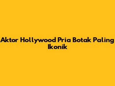 Aktor Hollywood Pria Botak Paling Ikonik