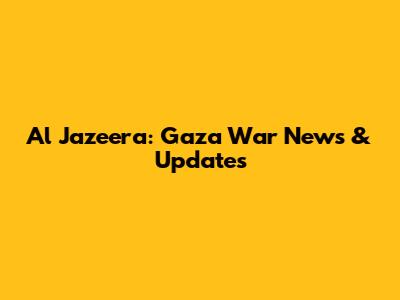 Al Jazeera: Gaza War News & Updates