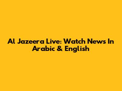 Al Jazeera Live: Watch News In Arabic & English