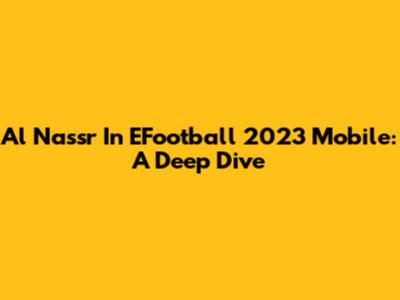 Al Nassr In EFootball 2023 Mobile: A Deep Dive