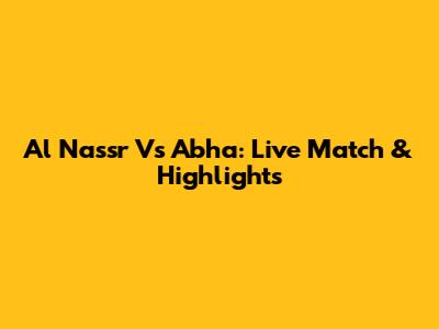 Al Nassr Vs Abha: Live Match & Highlights
