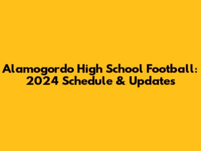 Alamogordo High School Football: 2024 Schedule & Updates