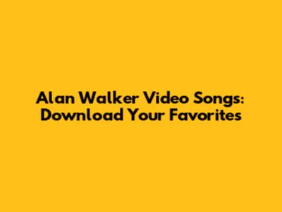 Alan Walker Video Songs: Download Your Favorites
