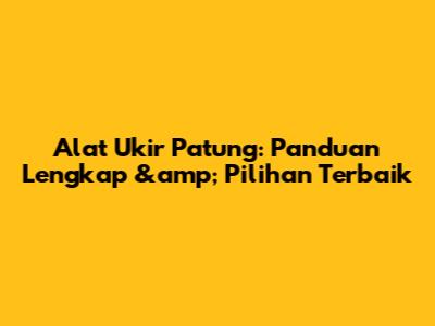 Alat Ukir Patung: Panduan Lengkap &amp; Pilihan Terbaik