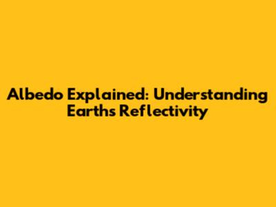 Albedo Explained: Understanding Earth's Reflectivity