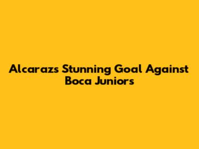 Alcaraz's Stunning Goal Against Boca Juniors