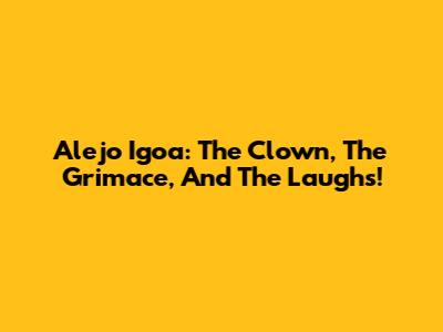 Alejo Igoa: The Clown, The Grimace, And The Laughs!