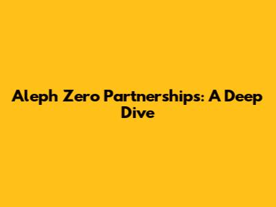Aleph Zero Partnerships: A Deep Dive