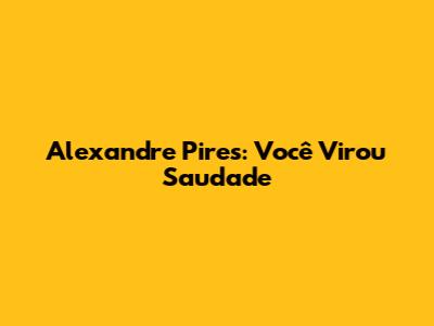 Alexandre Pires: "Você Virou Saudade"