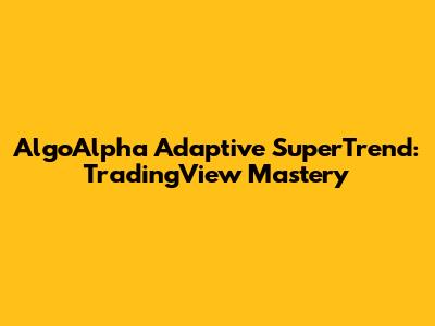 AlgoAlpha Adaptive SuperTrend: TradingView Mastery