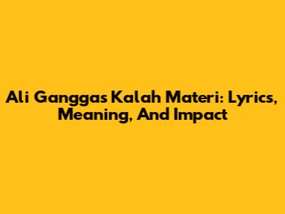 Ali Gangga's 'Kalah Materi': Lyrics, Meaning, And Impact