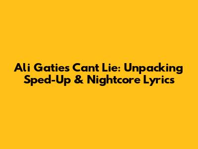 Ali Gatie's 'Can't Lie': Unpacking Sped-Up & Nightcore Lyrics