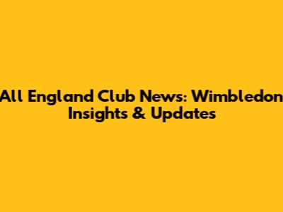 All England Club News: Wimbledon Insights & Updates