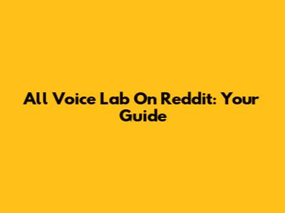 All Voice Lab On Reddit: Your Guide