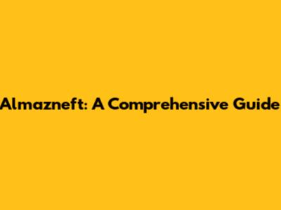 Almazneft: A Comprehensive Guide