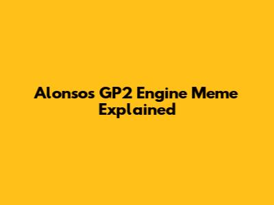 Alonso's GP2 Engine Meme Explained