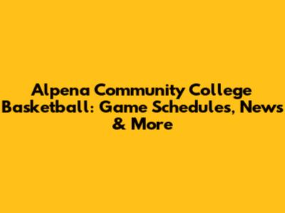 Alpena Community College Basketball: Game Schedules, News & More