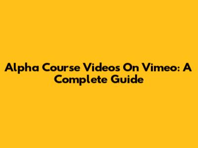 Alpha Course Videos On Vimeo: A Complete Guide