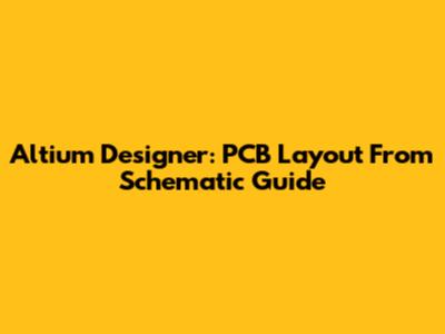Altium Designer: PCB Layout From Schematic Guide