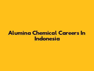 Alumina Chemical Careers In Indonesia
