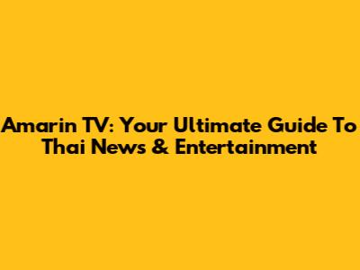 Amarin TV: Your Ultimate Guide To Thai News & Entertainment