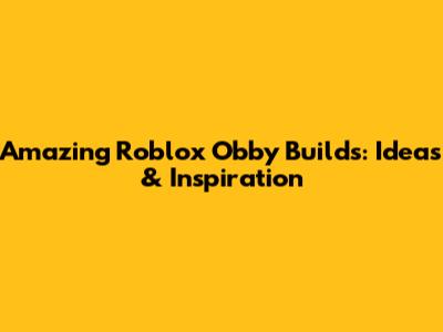 Amazing Roblox Obby Builds: Ideas & Inspiration