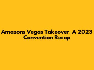 Amazon's Vegas Takeover: A 2023 Convention Recap