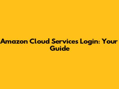 Amazon Cloud Services Login: Your Guide