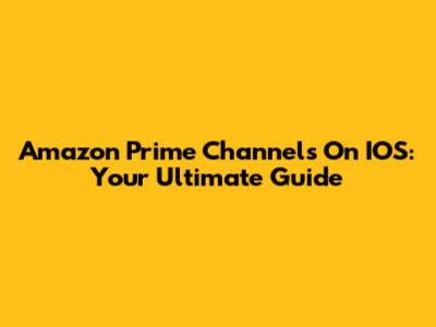 Amazon Prime Channels On IOS: Your Ultimate Guide