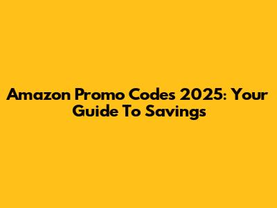 Amazon Promo Codes 2025: Your Guide To Savings