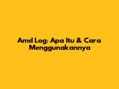 Amd Log: Apa Itu & Cara Menggunakannya