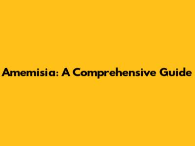 Amemisia: A Comprehensive Guide
