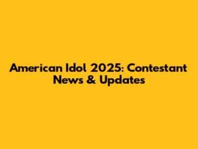 American Idol 2025: Contestant News & Updates