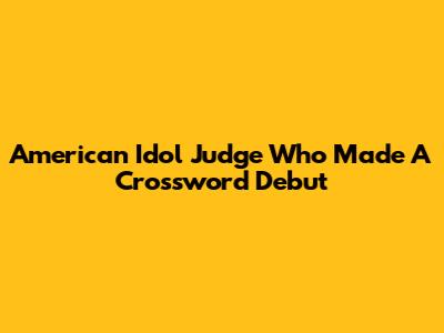 American Idol Judge Who Made A Crossword Debut
