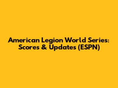 American Legion World Series: Scores & Updates (ESPN)