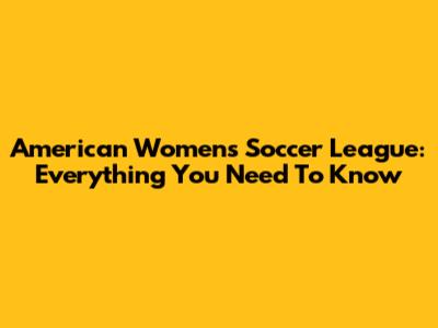 American Women's Soccer League: Everything You Need To Know