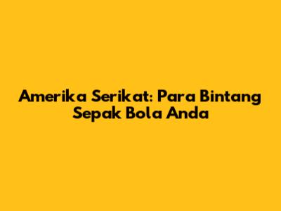 Amerika Serikat: Para Bintang Sepak Bola Anda