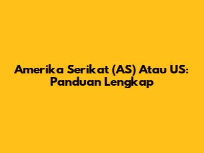 Amerika Serikat (AS) Atau US: Panduan Lengkap