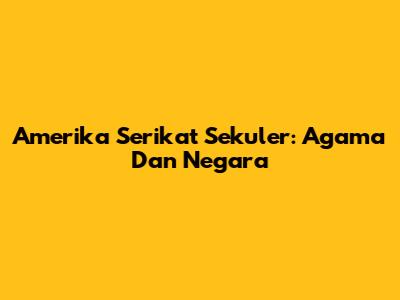 Amerika Serikat Sekuler: Agama Dan Negara