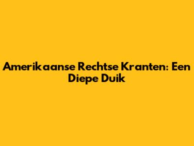 Amerikaanse Rechtse Kranten: Een Diepe Duik