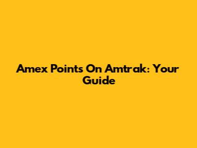 Amex Points On Amtrak: Your Guide