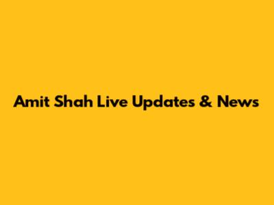 Amit Shah Live Updates & News