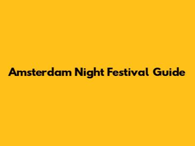 Amsterdam Night Festival Guide
