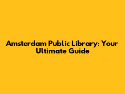 Amsterdam Public Library: Your Ultimate Guide